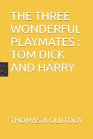 The Three Wonderful Playmates: Tom Dick and Harry B0BS9SX28H Book Cover