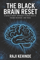 The Black Brain Reset: A Revolutionary Approach to Brain Health, Trauma Recovery, and Focus B0FNJNBHWD Book Cover
