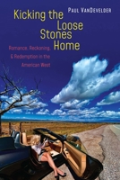 Kicking the Loose Stones Home: Romance, Reckoning, and Redemption in the American West 1496247620 Book Cover