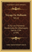 Voyage En Hollande V1-2: Et Sur Les Frontieres Occidentales De L'Allemagne, Fait En 1794 (1794) 1120953111 Book Cover