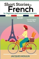 Short Stories in French for Beginners and Intermediate Learners A2-B1: French-English Parallel Text B09PMHYWSF Book Cover