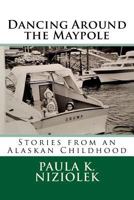 Dancing Around the Maypole: Stories from an Alaskan Childhood 1984243845 Book Cover