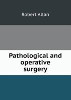 Pathological and Operative Surgery 5518679203 Book Cover