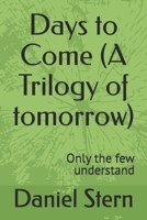 Days to Come (A Trilogy of tomorrow): Only the few understand B0F27ZNPGT Book Cover