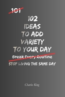 102 Ideas To Add Variety To Your Day: No Perfect Routine. No Constant Change. Simple Everyday Ideas To Add Variety, Shift Your Day, and Make Everyday Life Feel Different (The 102 Series) B0GYMN7GSX Book Cover