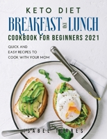 Keto Diet Breakfast and Lunch Cookbook for Beginners 2021: Quick and Easy Recipes To Cook with Your Mom 1667144111 Book Cover