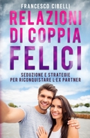Relazioni di coppia felici: Seduzione e strategie per riconquistare l'ex partner B0863T17XP Book Cover
