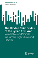 The Hidden Child Brides of the Syrian Civil War: Vulnerable and Voiceless in Human Rights Law and Practice 981972158X Book Cover