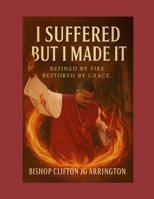 I Suffered But I Made it: Refined By Fire, Restored By Grace B0FGQ312G9 Book Cover