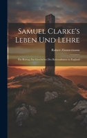 Samuel Clarke's Leben Und Lehre: Ein Beitrag Zur Geschichte Des Rationalismus in England 1020351195 Book Cover