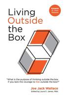 Living Outside the Box : What Good Is It to Think Outside the Box If You Lack the Courage to Live Outside the Box 1092964894 Book Cover