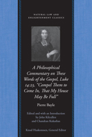 A Philosophical Commentary on these Words of The Gospel, Luke 14.23: "Compel Them to Come In, That My House May Be Full (Natural Law and Enlightenment Classics) 0865974950 Book Cover