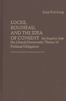 Locke, Rousseau, and the Idea of Consent: An Inquiry into the Liberal-Democratic Theory of Political Obligation 0313200521 Book Cover