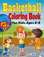 Basketball Coloring Book For Kids Ages 6-8: Beautiful Basketball coloring book with fun & creativity for Boys, Girls & Old Kids B09BY84TLN Book Cover
