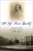 'A Life Lived Quickly': Tennyson's Friend Arthur Hallam and His Legend 1845194187 Book Cover