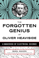 The Forgotten Genius of Oliver Heaviside: A Maverick of Electrical Science 1633883310 Book Cover