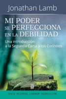 Mi Poder Se Perfecciona En La Debilidad: Una introducción a la Segunda Carta a los Corintios 6125026175 Book Cover