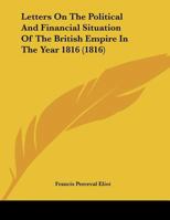 Letters On The Political And Financial Situation Of The British Empire In The Year 1816 0548744785 Book Cover