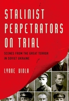 Stalinist Perpetrators on Trial: Scenes from the Great Terror in Soviet Ukraine 0190674164 Book Cover