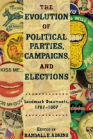 The Evolution of Political Parties, Campaigns, and Elections: Landmark Doc from 1787-2008 0872895785 Book Cover