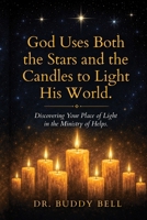 God Uses Both the Stars and the Candles to Light His World: Discovering Your Place of Light in the Ministry of Helps B0H9P1RHPL Book Cover