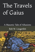 The Travels of Gaius: A Masonic Tale of Allusions B09XZRHM3L Book Cover