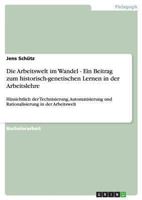 Die Arbeitswelt im Wandel - Ein Beitrag zum historisch-genetischen Lernen in der Arbeitslehre: Hinsichtlich der Technisierung, Automatisierung und Rationalisierung in der Arbeitswelt 3640291964 Book Cover