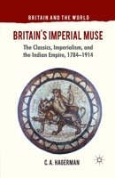 Britain's Imperial Muse: The Classics, Imperialism, and the Indian Empire, 1784-1914 1349326437 Book Cover