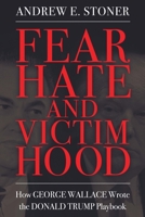 Fear, Hate, and Victimhood: How George Wallace Wrote the Donald Trump Playbook 1496838467 Book Cover