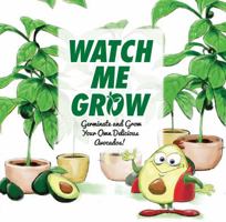 Watch Me Grow - Germinate and Grow Your Own Delicious Avocados! 0997145706 Book Cover