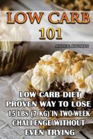 Low Carb 101: Low Carb Diet - Proven Way to Lose 15 Lbs (7 KG) in Two-Week Chall: (protein no carb, high protein recipes, low carb s 1537019678 Book Cover