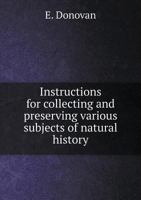 Instructions for Collecting and Preserving Various Subjects of Natural History 5518794169 Book Cover