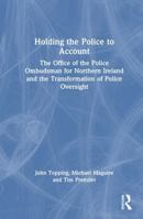 Holding the Police to Account: The Office of the Police Ombudsman for Northern Ireland and the Transformation of Police Oversight 1032864079 Book Cover