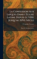 La Confession Aux Laïques Dans l'Ã glise Latine Depuis Le VIIIe Jusqu'au XIVe Siècle: Ã tude De ThÃ(c)ologie Positive (French Edition) 1025769902 Book Cover