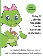 Abby El Caimán Necesita Que Le Aprieten Las Manos: Viviendo En La Tierra De La Serie De Libros Sensoriales (Living In the Land of Sensory Series) (Spanish Edition) B0CRB8WQR3 Book Cover