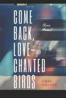 Come back, Love-chanted birds: (Love poems) B0988QHH5Y Book Cover