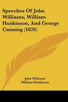 Speeches Of John Williams, William Huskisson, And George Canning 116589355X Book Cover