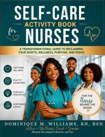 Self-Care Activity Book For Nurses: A Transformational Guide to Reclaiming Your Worth, Wellness, Purpose, And Peace 1972443089 Book Cover