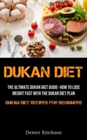 Dukan Diet: The Ultimate Dukan Diet Guide- How To Lose Weight Fast With The Dukan Diet Plan 1990207766 Book Cover
