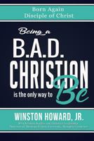 Being a B.A.D. Christian is the only way to be! 1533467595 Book Cover