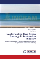 Implementing Blue Ocean Strategy in Ecotourism Industry: How to Uncover and Capture the Emerging Market of Specialized Ecotourism Industry 3659194980 Book Cover