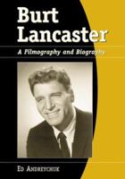 Burt Lancaster: A Filmography and Biography 0786404361 Book Cover