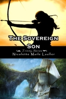 The Sovereign Son: Trinity Series Book 2 (Volume 2) 1974679586 Book Cover