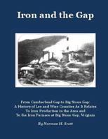 Iron and the Gap: From Cumberland Gap to Big Stone Gap: A History of Lee and Wise Counties As It Relates to Iron Production in the Area and to the Iron Furnace at Big Stone Gap, Virginia 1523767421 Book Cover