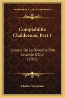Comptabilite Chaldeenne, Part 1: Epoque De La Dynastie Dite Seconde D'Our (1903) 1161038949 Book Cover