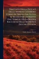 Trattato Della Zecca E Delle Monete Ch'ebbero Corso In Trivigi Fin Tutto Il Secolo Xiv. Estratto Dal Tomo 4. Della Nuova Raccolta Delle Monete E Zecche D'italia 1286398746 Book Cover