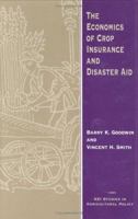 The Economics of Crop Insurance and Disaster Aid (Aei Studies in Agricultural Policy) 0844739081 Book Cover