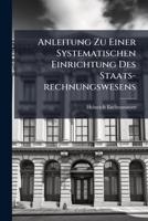 Anleitung Zu Einer Systematischen Einrichtung Des Staats-rechnungswesens 1178823334 Book Cover