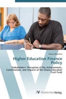 Higher Education Finance Policy: Stakeholders’ Perception of the Achievements, Contributions, and Impacts of the Ghana Education Trust Fund 3836437333 Book Cover