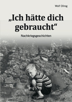 Ich hätte dich gebraucht: Nachkriegsgeschichten (German Edition) 3753404098 Book Cover